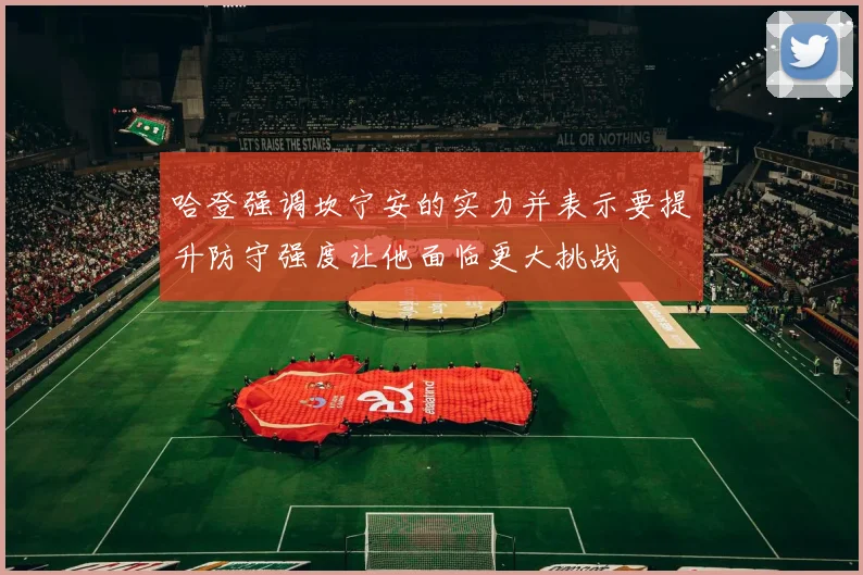 哈登强调坎宁安的实力并表示要提升防守强度让他面临更大挑战