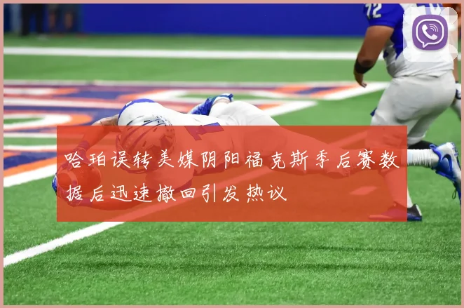 哈珀误转美媒阴阳福克斯季后赛数据后迅速撤回引发热议