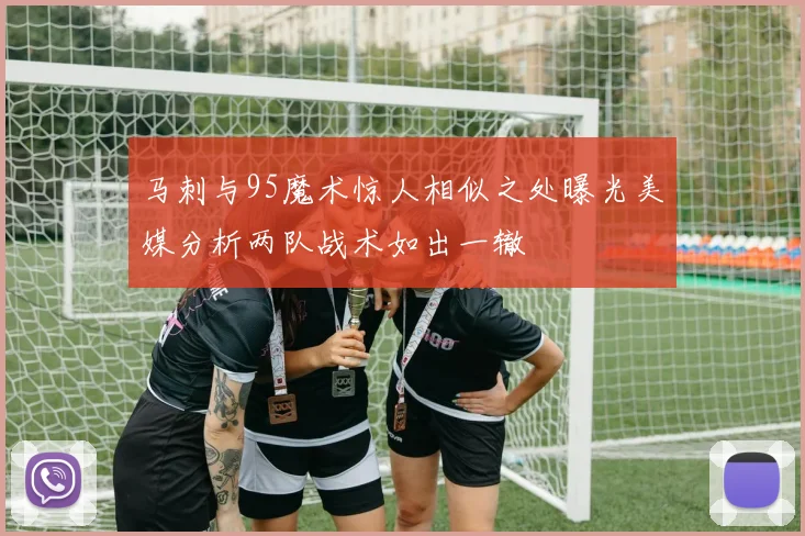 马刺与95魔术惊人相似之处曝光美媒分析两队战术如出一辙