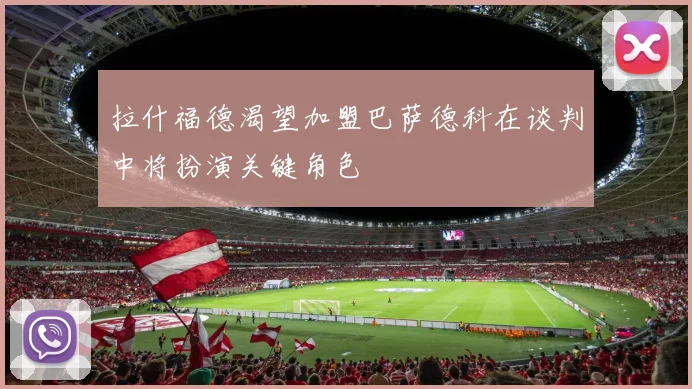 拉什福德渴望加盟巴萨德科在谈判中将扮演关键角色